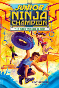 Title: Junior Ninja Champion: The Competition Begins, Author: Catherine Hapka