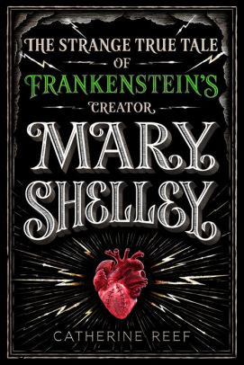 Mary Shelley: The Strange True Tale of Frankenstein's Creator