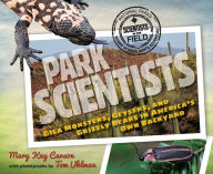 Title: Park Scientists: Gila Monsters, Geysers, and Grizzly Bears in America's Own Backyard, Author: Mary Kay Carson