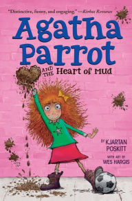 Title: Agatha Parrot and the Heart of Mud (Agatha Parrot Series #4), Author: Kjartan Poskitt