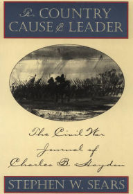 Title: For Country, Cause & Leader: The Civil War Journal of Charles B. Haydon, Author: Stephen  W. Sears