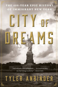 Title: City Of Dreams: The 400-Year Epic History of Immigrant New York, Author: Tyler Anbinder