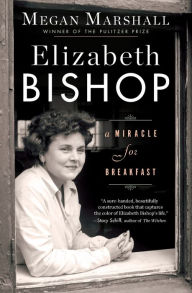 Title: Elizabeth Bishop: A Miracle for Breakfast, Author: Megan Marshall