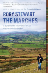 Title: The Marches: A Borderland Journey Between England and Scotland, Author: Rory Stewart