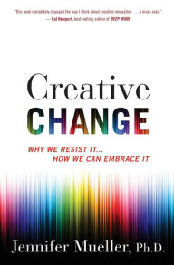 Title: Creative Change: Why We Resist It . . . How We Can Embrace It, Author: Jennifer Mueller