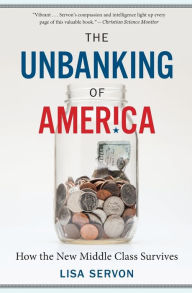 Title: The Unbanking of America: How the New Middle Class Survives, Author: Lisa Servon