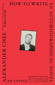 Title: How to Write an Autobiographical Novel, Author: Alexander  Chee