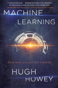 Title: Machine Learning: New and Collected Stories, Author: Hugh Howey
