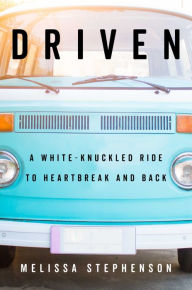 Title: Driven: A White-Knuckled Ride to Heartbreak and Back, Author: Melissa Stephenson
