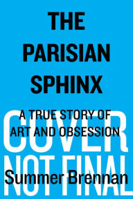 The Parisian Sphinx: A True Story of Art and Obsession
