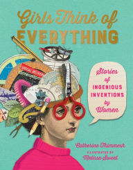 Title: Girls Think of Everything: Stories of Ingenious Inventions by Women, Author: Catherine Thimmesh