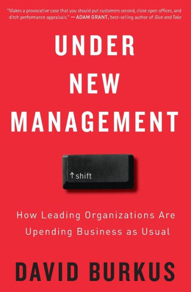 Under New Management: How Leading Organizations Are Upending Business as Usual