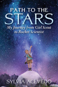 Books in english free download Path to the Stars: My Journey from Girl Scout to Rocket Scientist DJVU PDB MOBI by Sylvia Acevedo 9780358206934