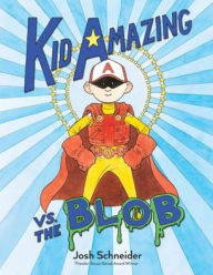 Title: Kid Amazing vs. the Blob, Author: Josh Schneider