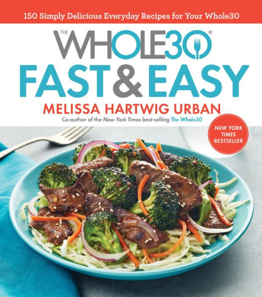 The Whole30 Fast & Easy Cookbook: 150 Simply Delicious Everyday Recipes for Your