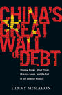 China's Great Wall Of Debt: Shadow Banks, Ghost Cities, Massive Loans, and the End of the Chinese Miracle