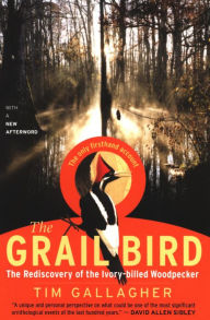 Title: The Grail Bird: Hot on the Trail of the Ivory-billed Woodpecker, Author: Tim Gallagher