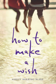 Title: How to Make a Wish, Author: Ashley Herring Blake