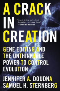 Title: A Crack In Creation: Gene Editing and the Unthinkable Power to Control Evolution, Author: Jennifer A. Doudna
