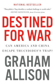 Title: Destined For War: Can America and China Escape Thucydides's Trap?, Author: Graham Allison