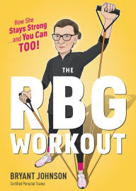 Title: The Rbg Workout: How She Stays Strong . . . and You Can Too!, Author: Bryant Johnson