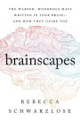 Brainscapes: The Warped, Wondrous Maps Written in Your Brain - And How They Guide You