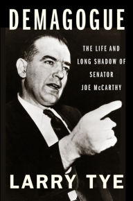 Download full free books Demagogue: The Life and Long Shadow of Senator Joe McCarthy 9781328959720 by Larry Tye ePub MOBI PDF