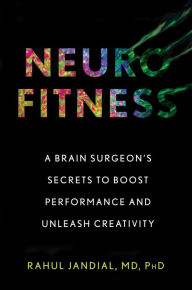 Free downloadable audiobook Neurofitness: A Brain Surgeon's Secrets to Boost Performance and Unleash Creativity by Rahul Jandial M.D., Ph.D. 9781328969248  English version