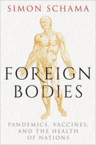 Free audio ebooks downloads Foreign Bodies: Pandemics, Vaccines, and the Health of Nations 9780063308510 by Simon Schama English version 