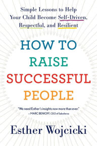 Title: How To Raise Successful People: Simple Lessons for Radical Results, Author: Esther Wojcicki