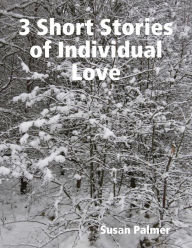 Title: 3 Short Stories of Individual Love, Author: Susan Palmer