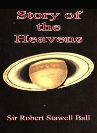 Title: The Story of the Heavens, Author: Sir Robert Stawell Ball