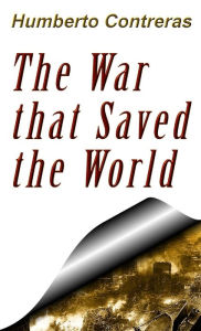 Title: The War that Saved the World, Author: Humberto Contreras
