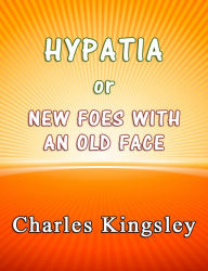 Title: Hypatia or New Foes With an Old Face, Author: Charles Kingsley