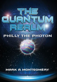 Title: The Quantum Realm: Philly the Photon, Author: Mark Montgomery