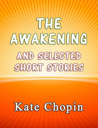 Title: The Awakening and the Selected Short Stories, Author: Kate Chopin