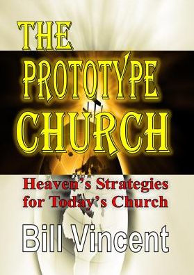 The Prototype Church: Heaven's Strategies for Today's Church