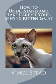 Title: How to Understand and Take Care of Your Sphynx Kitten & Cat, Author: Vince Stead