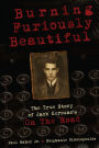Burning Furiously Beautiful: The True Story of Jack Kerouac's 
