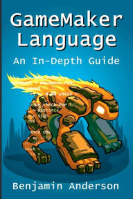 Title: GameMaker Language: An In-Depth Guide [Soft Cover], Author: Benjamin Anderson
