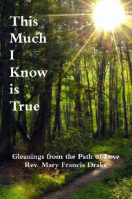 Title: This Much I Know is True, Author: Rev. Mary Francis Drake