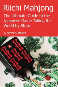 Title: Riichi Mahjong: The Ultimate Guide to the Japanese Game Taking the World By Storm, Author: Scott D Miller PH D