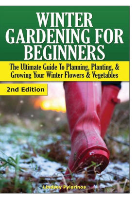 Winter Gardening For Beginners By Lindsey Pylarinos Hardcover