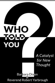 Title: Who Told You? A Catalyst for New Thought, Author: Barbara Dixon