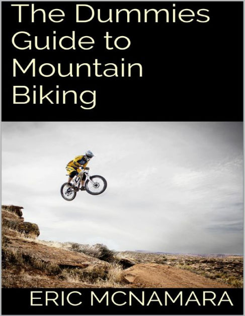 The Dummies Guide to Mountain Biking by Eric McNamara | NOOK Book ...