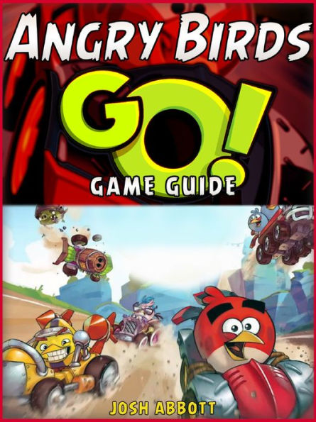 Angry Birds Go! The Unofficial Strategies, Tricks and Tips for Angry Birds Go! App Game