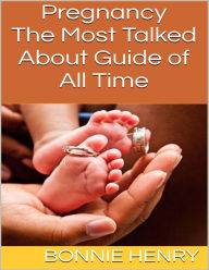 Title: Pregnancy: The Most Talked About Guide of All Time, Author: Bonnie Henry