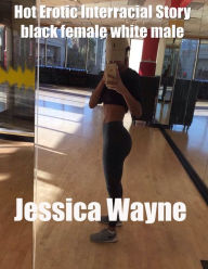 Title: Hot Erotic Interracial Story Black Female White Male, Author: Jessica Wayne
