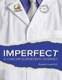 Imperfect: A Cancer Surgeon's Journey