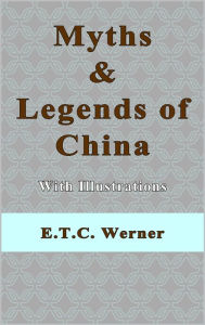 Title: Myths and Legends of China With Illustrations, Author: E. T. C. Werner